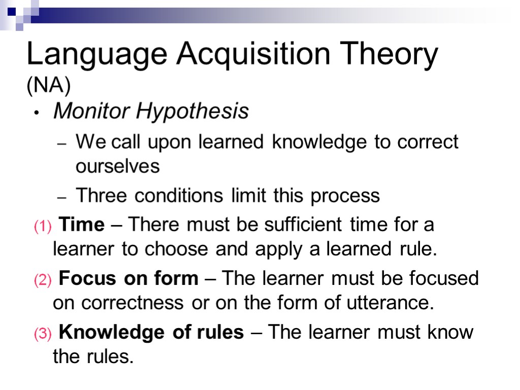 Language Acquisition Theory (NA) Monitor Hypothesis We call upon learned knowledge to correct ourselves